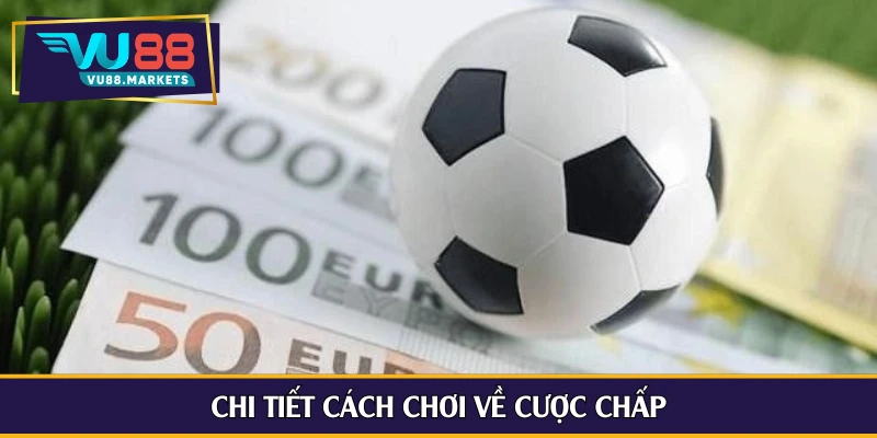 Chi tiết cách chơi về cược chấp