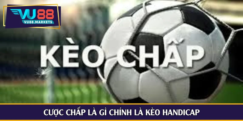 Cược chấp là gì chính là kèo Handicap