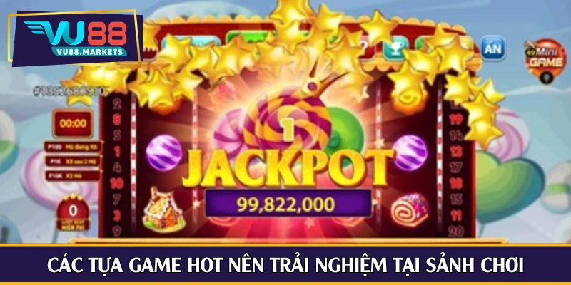 Các tựa game hot nên trải nghiệm tại sảnh chơi