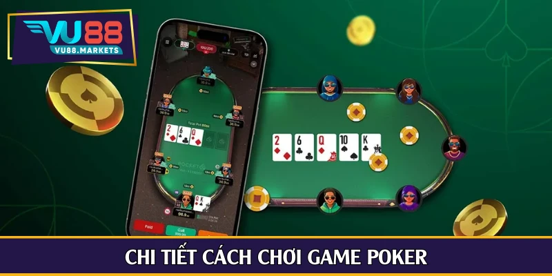 Chi tiết cách chơi game poker