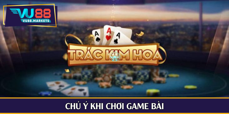 Chú ý khi chơi game bài
