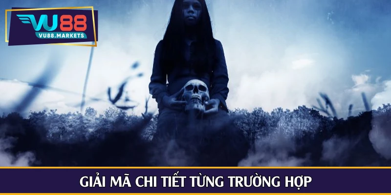 Giải mã chi tiết từng trường hợp
