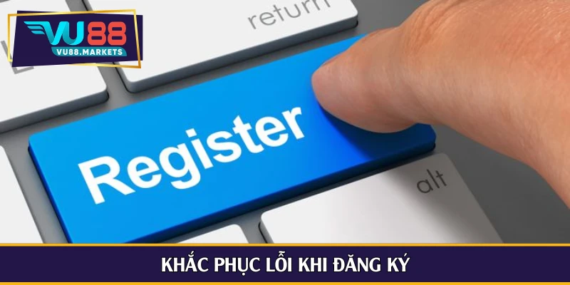 Khắc phục lỗi khi đăng ký