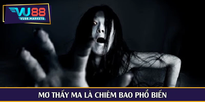 Mơ thấy ma là chiêm bao phổ biến