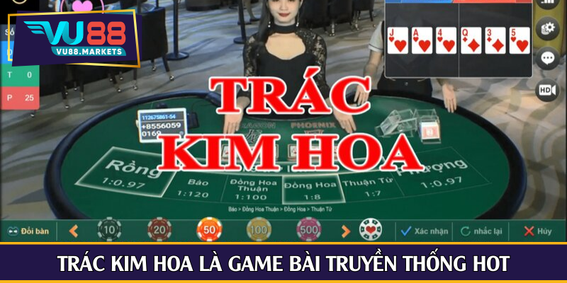 Trác Kim Hoa là game bài truyền thống hot